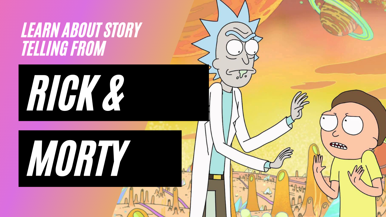 💌 006 What You Can Learn About Story Telling From Rick And Morty 