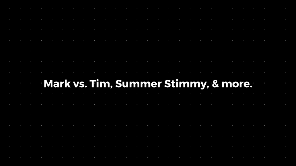 💌: Mark vs. Tim, Summer Stimmy, & more