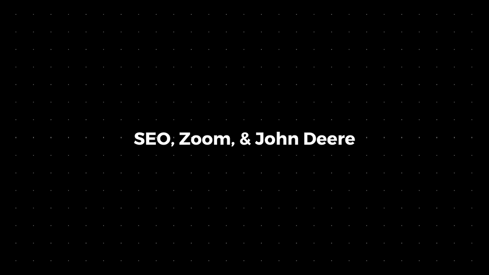 💌:SEO, Zoom, & John Deere
