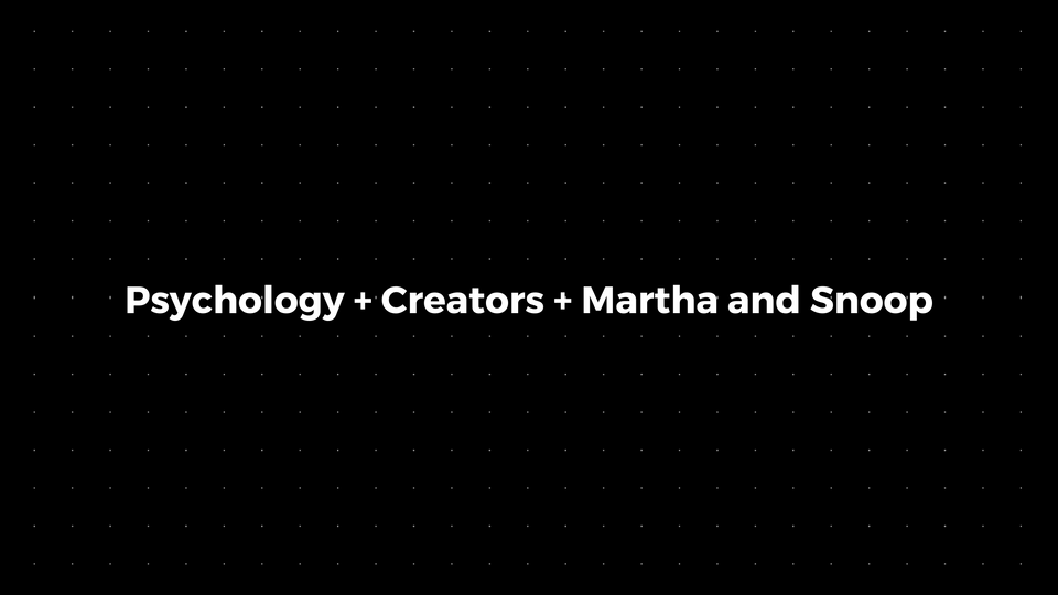💌: Psychology + Creators + Martha and Snoop