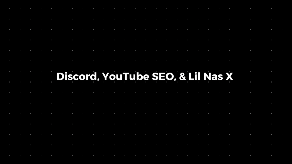 💌: Discord, YouTube SEO, & Lil Nas X