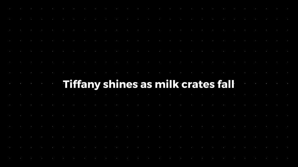 💌: Tiffany shines as milk crates fall