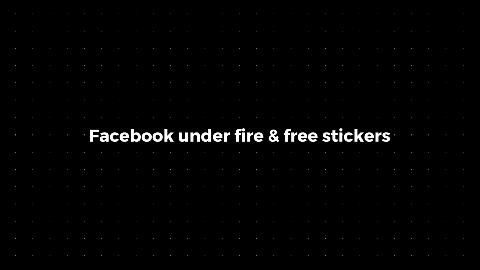 💌: Facebook under fire & free stickers