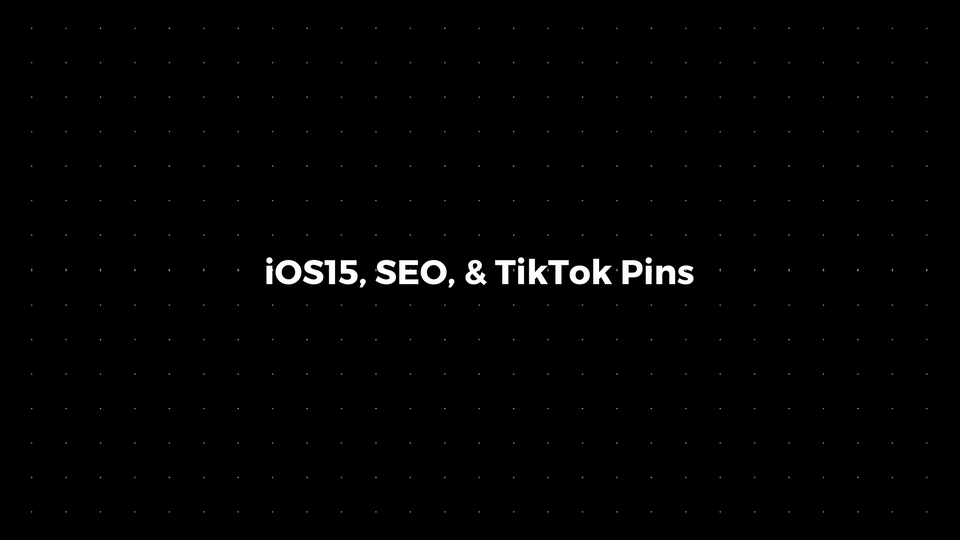💌: iOS15, SEO, & TikTok Pins
