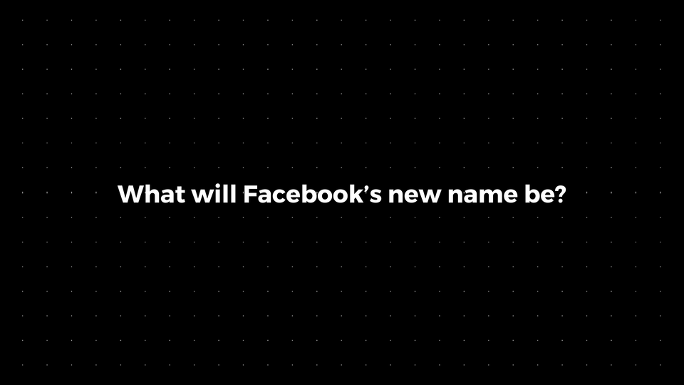 💌: What will Facebook’s new name be?