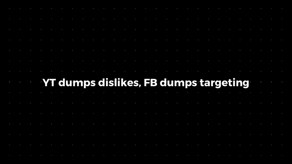 💌: YT dumps dislikes, FB dumps targeting